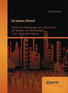 E-Book (pdf) Ist putzen Stress? Psychische Belastungen am Arbeitsplatz am Beispiel von Beschäftigten in der Gebäudereinigung von Gerd Millmann