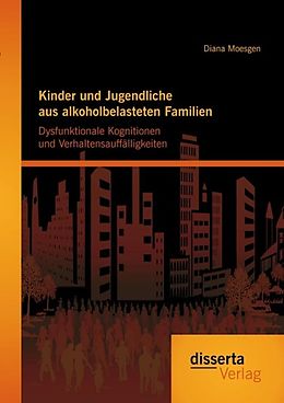 E-Book (pdf) Kinder und Jugendliche aus alkoholbelasteten Familien: Dysfunktionale Kognitionen und Verhaltensauffälligkeiten von Diana Moesgen
