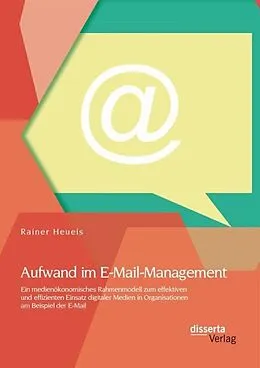 E-Book (pdf) Aufwand im E-Mail-Management: Ein medienökonomisches Rahmenmodell zum effektiven und effizienten Einsatz digitaler Medien in Organisationen am Beispiel der E-Mail von Rainer Heueis