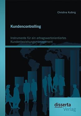 E-Book (pdf) Kundencontrolling: Instrumente für ein ertragswertorientiertes Kundenbeziehungsmanagement von Christina Kuttnig