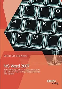 E-Book (pdf) MS Word 2007 - Textverarbeitungs-Software im ungewohnten Outfit: Ein Leitfaden für alle - Anfänger, Gelegenheitsnutzer oder Experten von Bärbel Schulze-Amme
