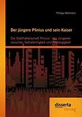 E-Book (pdf) Der jüngere Plinius und sein Kaiser: Die Statthalterschaft Plinius´ des Jüngeren zwischen Selbständigkeit und Abhängigkeit von Philipp Wehmann