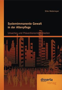 E-Book (pdf) Systemimmanente Gewalt in der Altenpflege - Ursachen und Präventionsmöglichkeiten von Silke Wedemeyer