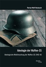 E-Book (pdf) Ideologie der Waffen-SS: Ideologische Mobilmachung der Waffen-SS 1942-45 von Florian Wolf-Roskosch