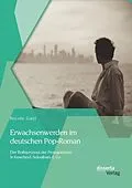 E-Book (pdf) Erwachsenwerden im deutschen Pop-Roman: Der Reifeprozess der Protagonisten in Faserland, Soloalbum & Co von Nicole Gast