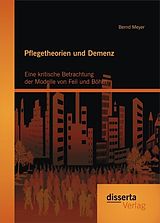 E-Book (pdf) Pflegetheorien und Demenz: Eine kritische Betrachtung der Modelle von Feil und Böhm von Bernd Meyer