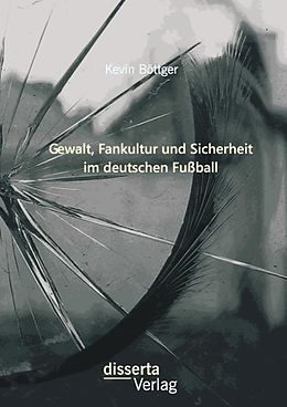 E-Book (pdf) Gewalt, Fankultur und Sicherheit im deutschen Fußball von Kevin Böttger