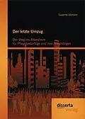 E-Book (pdf) Der letzte Umzug: Der Weg ins Altersheim für Pflegebedürftige und ihre Angehörigen von Susanne Altmann