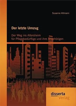 E-Book (pdf) Der letzte Umzug: Der Weg ins Altersheim für Pflegebedürftige und ihre Angehörigen von Susanne Altmann