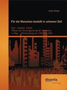 E-Book (pdf) Für die Menschen bestellt in schwerer Zeit: Karl - Andreas Krieter Pfarrer der Kirchengemeinde St. Bonifatius in Hbg. - Wilhelmsburg von 1934 bis 1961 von Ulrich Krieter