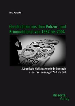 E-Book (pdf) Geschichten aus dem Polizei- und Kriminaldienst von 1962 bis 2004: Authentische Highlights von der Polizeischule bis zur Pensionierung in Wort und Bild von Ernst Hunsicker
