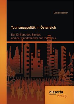 Kartonierter Einband Tourismuspolitik in Österreich: Der Einfluss des Bundes und der Bundesländer auf Tourismus von Daniel Nöckler