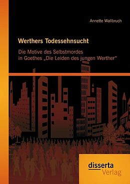 E-Book (pdf) Werthers Todessehnsucht: Die Motive des Selbstmordes in Goethes "Die Leiden des jungen Werther" von Annette Wallbruch