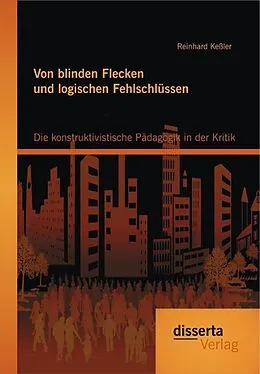 E-Book (pdf) Von blinden Flecken und logischen Fehlschlüssen: Die konstruktivistische Pädagogik in der Kritik von Reinhard Keßler