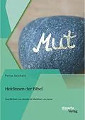 E-Book (pdf) Heldinnen der Bibel: Geschichten von damals für Mädchen von heute von Petra Stichert