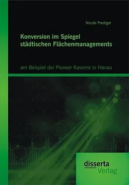 E-Book (pdf) Konversion im Spiegel städtischen Flächenmanagements: am Beispiel der Pioneer Kaserne in Hanau von Nicole Prediger
