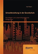 E-Book (pdf) Umwelterziehung in der Grundschule: Grundlagen und unterrichtspraktische Anregungen von Jörg Nilgens