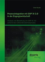 E-Book (pdf) Prozessintegration mit SAP XI 3.0 in der Engergiewirtschaft: Analyse und Bewertung von SAP XI 3.0 anhand des Lieferantenwechselprozess von Oliver Budde