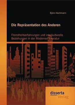PDF Die Repräsentation des Anderen: Fremdheitserfahrungen und interkulturelle Beziehungen in der Modernen Literatur von Björn Hochmann