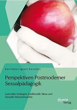 E-Book (pdf) Perspektiven Postmoderner Sexualpädagogik: Lustvolles Verlangen, traditionelle Tabus und Sexuelle Menschenrechte von Karl-Heinz Ignatz Kerscher