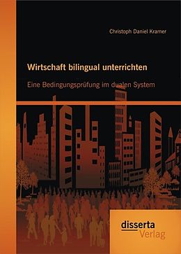 E-Book (pdf) Wirtschaft bilingual unterrichten: Eine Bedingungsprüfung im dualen System von Christoph Daniel Kramer