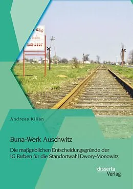 E-Book (pdf) Buna-Werk Auschwitz: Die maßgeblichen Entscheidungsgründe der IG Farben für die Standortwahl Dwory-Monowitz von Andreas Kilian