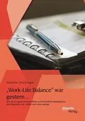 E-Book (pdf) "Work-Life Balance" war gestern... Wie durch eigenverantwortliche und betriebliche Maßnahmen die Integration von Arbeit und Leben gelingt von Daniela Stockinger
