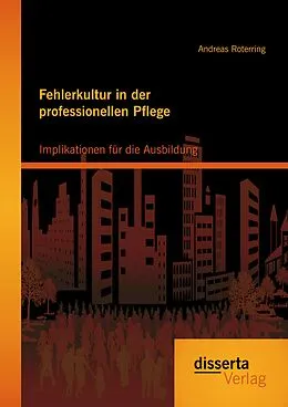 E-Book (pdf) Fehlerkultur in der professionellen Pflege: Implikationen für die Ausbildung von Andreas Roterring