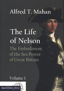 Kartonierter Einband The Life of Nelson: The Embodiment of the Sea Power of Great Britain von Alfred Thayer Mahan