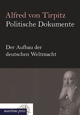 Kartonierter Einband Politische Dokumente: Der Aufbau der deutschen Weltmacht von Alfred von Tirpitz