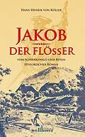 E-Book (epub) Jakob der Flößer vom Schwarzwald und Rhein: Historischer Roman von Henrik von Köller