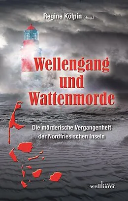 E-Book (epub) Wellengang und Wattenmorde - Sylt, Amrum, Föhr, Pellworm, Nordstrand, Helgoland: Die mörderische Vergangenheit der Nordfriesischen Inseln von Regine Kölpin, Mischa Bach, Arnd Federspiel