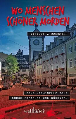 E-Book (epub) Wo Menschen schöner morden: Eine kriminelle Tour durch Freiburg und Südbaden von Sibylle Zimmermann