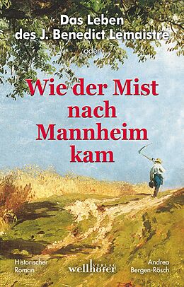 E-Book (epub) Das Leben des J. Benedict Lemaistre oder: Wie der Mist nach Mannheim kam. Historischer Roman von Andrea Bergen-Rösch