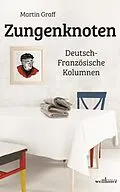 E-Book (epub) Zungenknoten: Deutsch-Französische Kolumnen von Martin Graff