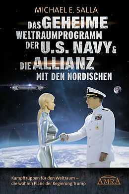 E-Book (epub) Das Geheime Weltraumprogramm der U.S. Navy & Die Allianz mit den Nordischen. Kampftruppen für den Weltraum - die wahren Pläne der Regierung Trump von Michael E. Salla