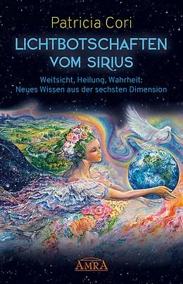 E-Book (epub) LICHTBOTSCHAFTEN VOM SIRIUS BAND 1. Weitsicht, Heilung, Wahrheit: Neues Wissen aus der sechsten Dimension von Patricia Cori