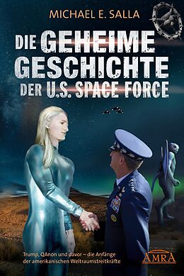 E-Book (epub) Die Geheime Geschichte der U.S. Space Force. Trump, QAnon und davor - die Anfänge der amerikanischen Weltraumstreitkräfte von Michael E. Salla