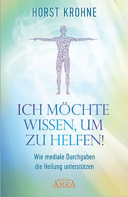 Fester Einband ICH MÖCHTE WISSEN, UM ZU HELFEN: Wie mediale Durchgaben die Heilung unterstützen von Horst Krohne