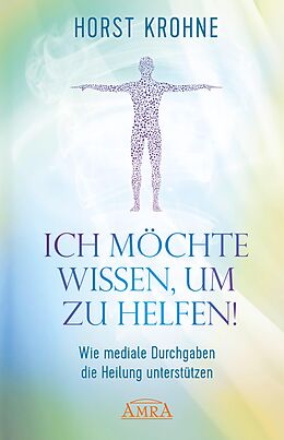 E-Book (epub) ICH MÖCHTE WISSEN, UM ZU HELFEN! Wie mediale Durchgaben die Heilung unterstützen (Erstveröffentlichung) von Horst Krohne