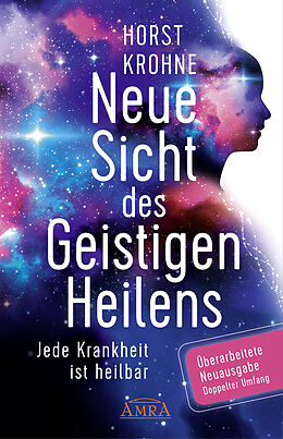 Fester Einband NEUE SICHT DES GEISTIGEN HEILENS: Jede Krankheit ist heilbar (Erweiterte Neuausgabe! Doppelter Umfang!) von Horst Krohne