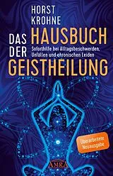 E-Book (epub) DAS HAUSBUCH DER GEISTHEILUNG: Soforthilfe bei Alltagsbeschwerden, Unfällen und chronischen Leiden (Überarbeitete Neuausgabe) von Horst Krohne