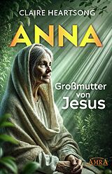 Fester Einband ANNA - GROSSMUTTER VON JESUS [US-Bestseller] von Claire Heartsong