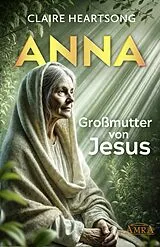 E-Book (epub) ANNA - GROSSMUTTER VON JESUS [US-Bestseller] von Claire Heartsong