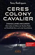 E-Book (epub) CERES COLONY CAVALIER. Zwanzig Jahre und zurück: Mein Leben als Sklave der Dunklen Flotte auf Mond-Erde-Mars und in der Ceres-Kolonie [Tatsachen-Bericht] von Tony Rodrigues