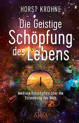 E-Book (epub) DIE GEISTIGE SCHÖPFUNG DES LEBENS: Mediale Botschaften über die Entstehung der Welt (Erstveröffentlichung) von Horst Krohne