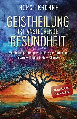 E-Book (epub) GEISTHEILUNG IST ANSTECKENDE GESUNDHEIT: Wie Heilung durch geistige Energie funktioniert (Überarbeitete Neuausgabe) von Horst Krohne