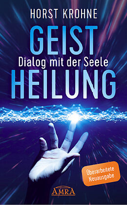 Fester Einband GEISTHEILUNG - DIALOG MIT DER SEELE: Wenn der Körper nach der Seele ruft (Überarbeitete Neuausgabe) von Horst Krohne, Antonie Peppler