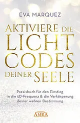 Fester Einband AKTIVIERE DIE LICHTCODES DEINER SEELE: Praxisbuch für den Einstieg in die 5D-Frequenz & die Verkörperung deiner wahren Bestimmung von Eva Marquez