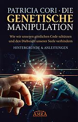 E-Book (epub) DIE GENETISCHE MANIPULATION. Wie wir unseren göttlichen Code schützen und den Diebstahl unserer Seele verhindern. Hintergründe &amp; Anleitungen von Patricia Cori, Sacha Stone